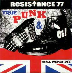 Resistance 77 : True Punk & Oi! Will Never Die